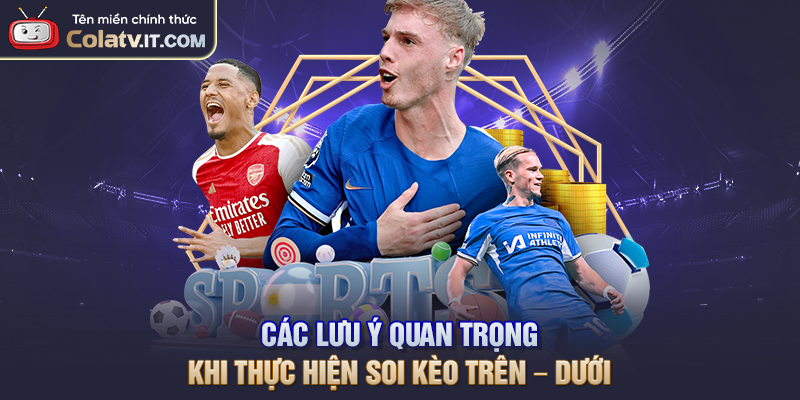 Các lưu ý quan trọng khi thực hiện soi kèo Trên – Dưới