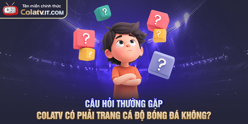 Câu hỏi thường gặp - COLATV có phải trang cá độ bóng đá không?