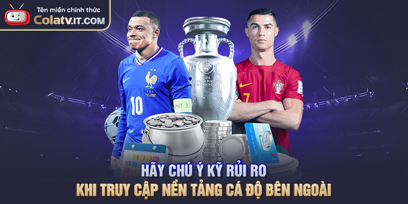 Hãy chú ý kỹ rủi ro khi truy cập nền tảng cá độ bên ngoài