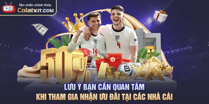 Lưu ý bạn cần quan tâm khi tham gia nhận ưu đãi tại các nhà cái
