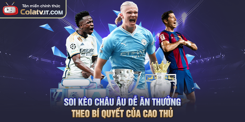 Soi Kèo Châu Âu Dễ Ăn Thưởng Theo Bí Quyết Của Cao Thủ