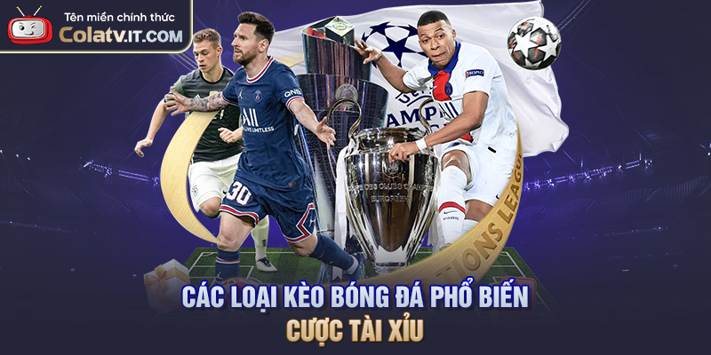 Các loại kèo bóng đá phổ biến - Cược Tài Xỉu