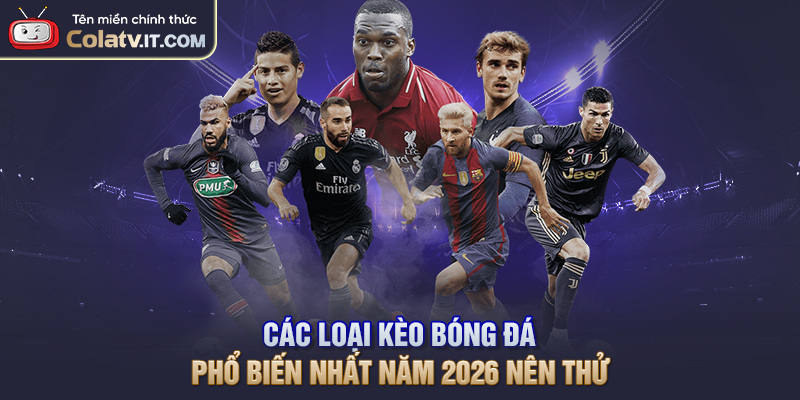 Các Loại Kèo Bóng Đá Phổ Biến Nhất Năm 2026 Nên Thử