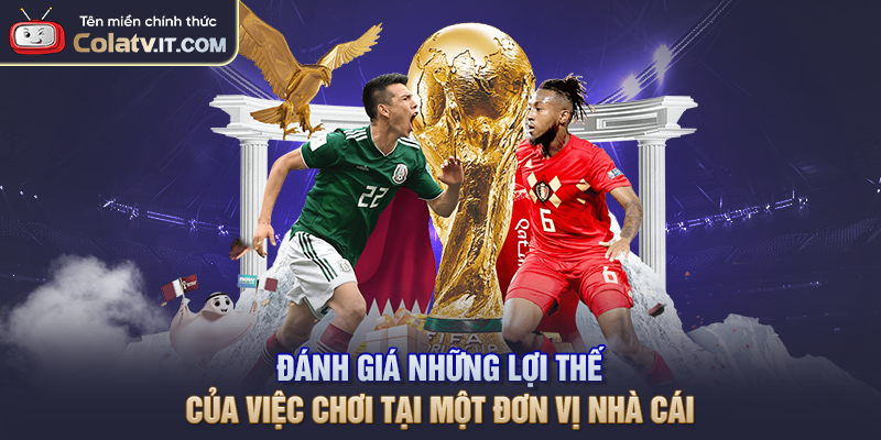 Đánh giá những lợi thế của việc chơi tại một đơn vị nhà cái