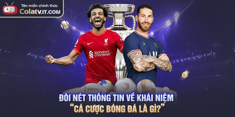 Đôi nét thông tin về khái niệm “Cá cược bóng đá là gì?”