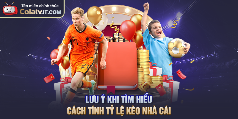 Lưu ý khi tìm hiểu cách tính tỷ lệ kèo nhà cái