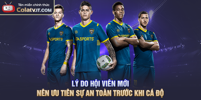 Lý do hội viên mới nên ưu tiên sự an toàn trước khi cá độ
