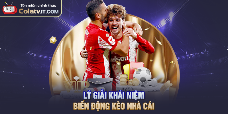 Lý giải khái niệm biến động kèo nhà cái