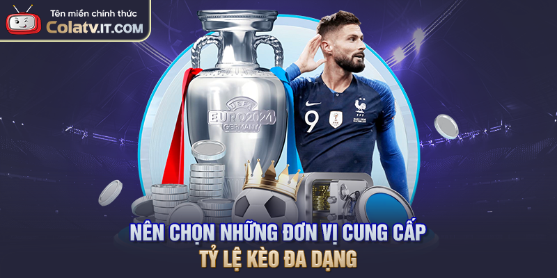 Nên chọn những đơn vị cung cấp tỷ lệ kèo đa dạng