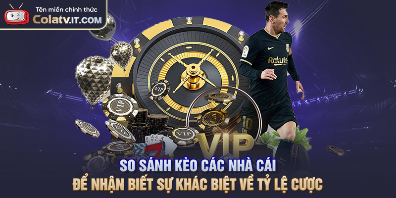 So sánh kèo các nhà cái để nhận biết sự khác biệt về tỷ lệ cược