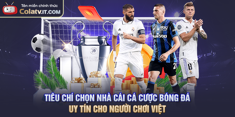 Tiêu Chí Chọn Nhà Cái Cá Cược Bóng Đá Uy Tín Cho Người Chơi Việt