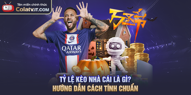 Tỷ Lệ Kèo Nhà Cái Là Gì? Hướng Dẫn Cách Tính Chuẩn